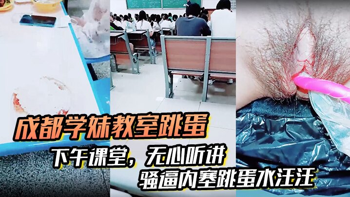 _成都学妹教室跳蛋__下午课堂_无心听讲_骚逼内塞跳蛋水汪汪_到食堂吃饭也不拔出来